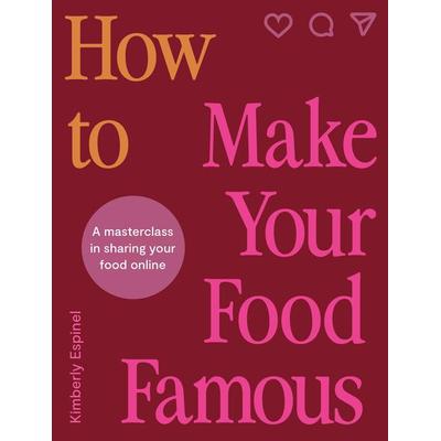 How To Make Your Food Famous, Gebundene Ausgabe von Kimberly Espinel, Quarto Publishing Group, 978-0-7112-9381-6