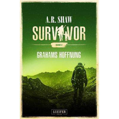 GRAHAMS HOFFNUNG (Survivor 2), Taschenbuch von A.R. Shaw, Luzifer Verlag, 978-3-95835-432-6