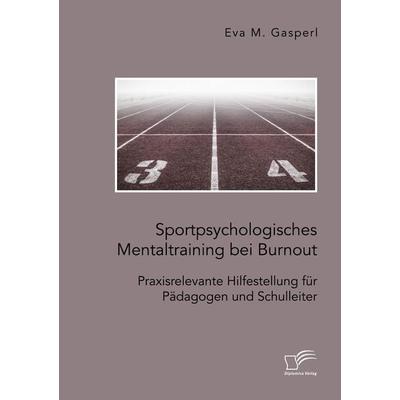 Sportpsychologisches Mentaltraining bei Burnout: Praxisrelevante Hilfestellung für Pädagogen und Schulleiter, Taschenbuch von Eva M. Gasperl,