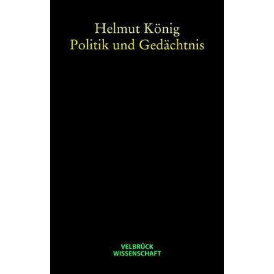 Politik und Gedächtnis, Gebundene Ausgabe von Helmut König, Velbrück, 978-3-938808-50-4