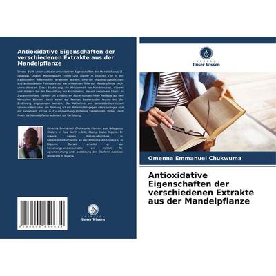Antioxidative Eigenschaften der verschiedenen Extrakte aus der Mandelpflanze, Taschenbuch von Omenna Emmanuel Chukwuma, Verlag Unser Wissen,