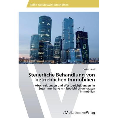 Steuerliche Behandlung von betrieblichen Immobilien, Taschenbuch von Florian Laure, AV Akademikerverlag, 978-3-639-45992-0