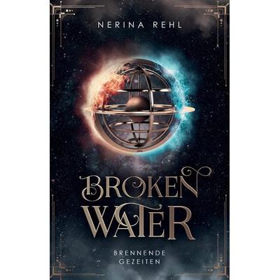 Broken Water - Brennende Gezeiten: Moderne Fantasy um Elementarmagie, Freundschaft und das Schicksal aller Welten, Taschenbuch von Nerina Rehl,