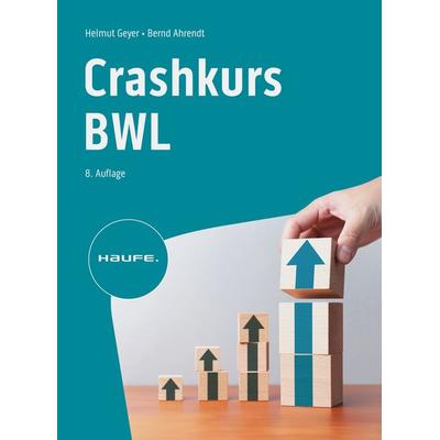Crashkurs BWL, Taschenbuch von Helmut Geyer,Bernd Ahrendt, Haufe-Lexware, 978-3-648-17650-4