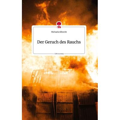 Der Geruch des Rauchs. Life is a Story - story.one, Gebundene Ausgabe von Michaela Albrecht, Story.one publishing, 978-3-7108-0716-9