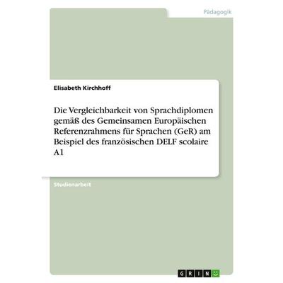 Die Vergleichbarkeit von Sprachdiplomen gemäß des Gemeinsamen Europäischen Referenzrahmens für Sprachen (GeR) am Beispiel des französischen DELF