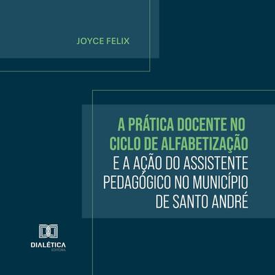 A Prática Docente no Ciclo de Alfabetização e a Ação do Assistente Pedagógico no Município de Santo André - Joyce Felix, Audio, 9786527052647