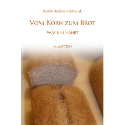 Vom Korn zum Brot - Was uns nährt, Taschenbuch von Patrick David Schmidt, Epubli, 978-3-8190-8751-6