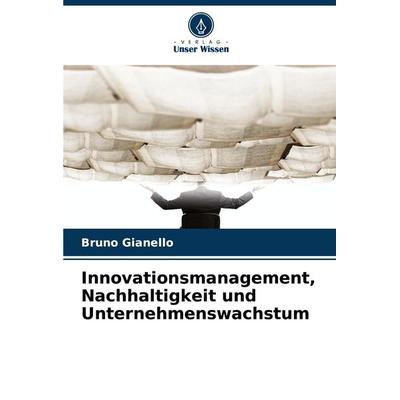 Innovationsmanagement, Nachhaltigkeit und Unternehmenswachstum, Taschenbuch von Bruno Gianello, Verlag Unser Wissen, 978-3-330-80412-8