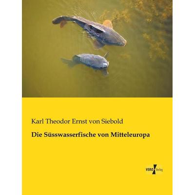 Die Süsswasserfische von Mitteleuropa, Taschenbuch von Karl Theodor Ernst Siebold, BoD - Books on Demand, 978-3-95610-181-6