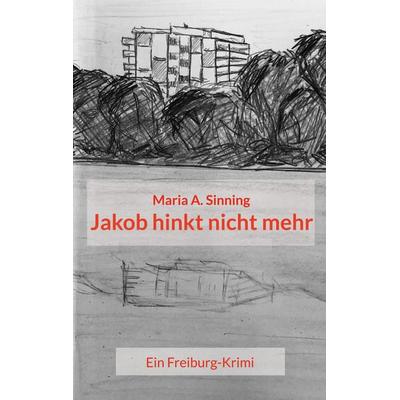 Jakob hinkt nicht mehr, Taschenbuch von Maria A. Sinning, BoD – Books on Demand, 978-3-7578-2279-8