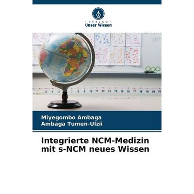 Integrierte NCM-Medizin mit s-NCM neues Wissen, Taschenbuch von Miyegombo Ambaga,Ambaga Tumen-Ulzii, Verlag Unser Wissen, 978-620-8-84129-4