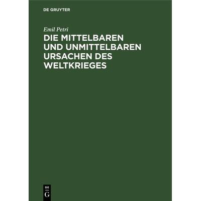 Die mittelbaren und unmittelbaren Ursachen des Weltkrieges, Gebundene Ausgabe von Emil Petri, De Gruyter, 978-3-11-122014-7