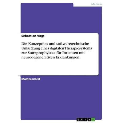 Die Konzeption und softwaretechnische Umsetzung eines digitalen Therapiesystems zur Sturzprophylaxe für Patienten mit neurodegenerativen Erkrankungen,