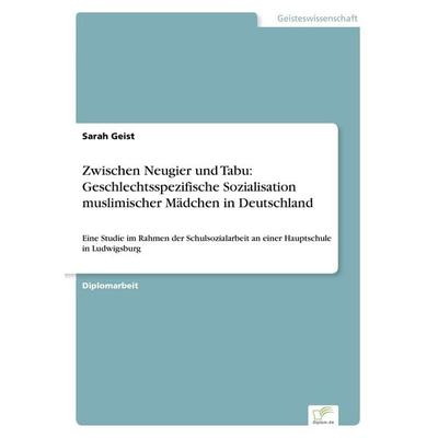 Zwischen Neugier und Tabu: Geschlechtsspezifische Sozialisation muslimischer Mädchen in Deutschland, Taschenbuch von Sarah Geist, GRIN,