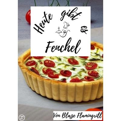 Heute gibt es / Heute gibt es - Fenchel, Taschenbuch von Blaze Flamingrill, Epubli, 978-3-7575-7726-1