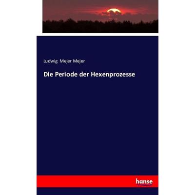 Die Periode der Hexenprozesse, Taschenbuch von Ludwig Mejer Mejer, Hansebooks, 978-3-7433-1955-4