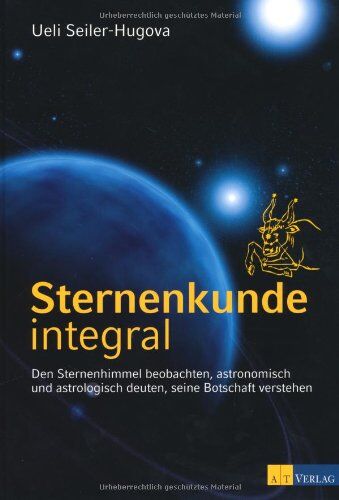 Ueli Seiler-Hugova - Sternenkunde integral: Den Sternenhimmel beobachten, astronomisch und astrologisch deuten, seine Botschaft verstehen - Preis vom 30.09.2026 09:01:18 h