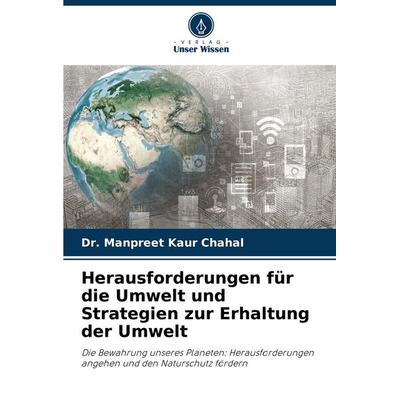 Herausforderungen für die Umwelt und Strategien zur Erhaltung der Umwelt, Taschenbuch von Manpreet Kaur Chahal, Verlag Unser Wissen, 978-620-7-99450-2