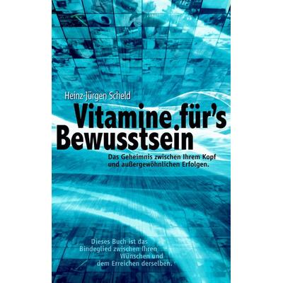 Vitamine für's Bewusstsein, Gebundene Ausgabe von Heinz-Jürgen Scheld, BoD – Books on Demand, 978-3-8370-8348-4