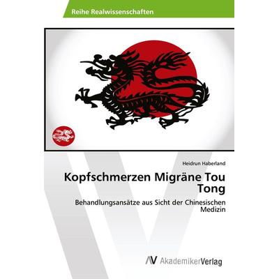 Kopfschmerzen Migräne Tou Tong, Taschenbuch von Heidrun Haberland, AV Akademikerverlag, 978-3-330-50594-0