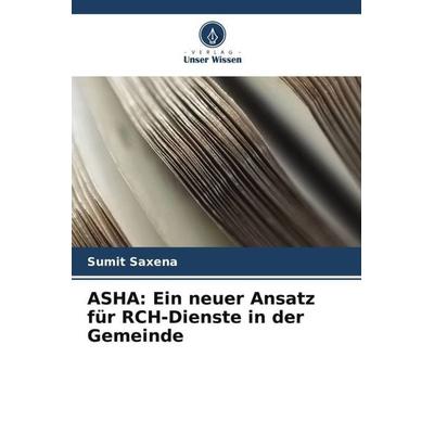ASHA: Ein neuer Ansatz für RCH-Dienste in der Gemeinde, Taschenbuch von Sumit Saxena, Verlag Unser Wissen, 978-620-5-25751-7