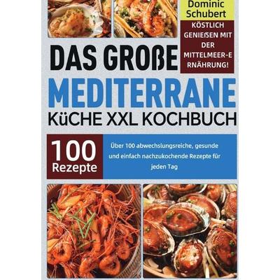 Das große Mediterrane Küche XXL Kochbuch, Taschenbuch von Dominic Schubert, Epubli, 978-3-565-11730-7