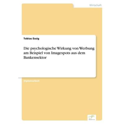 Die psychologische Wirkung von Werbung am Beispiel von Imagespots aus dem Bankensektor, Taschenbuch von Tobias Essig, GRIN, 978-3-8386-7334-9