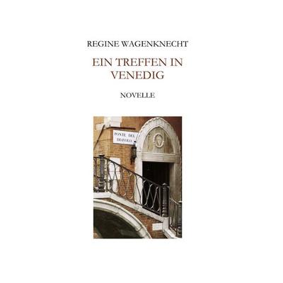 Ein Treffen in Venedig, Taschenbuch von Regine Wagenknecht, BoD – Books on Demand, 978-3-8423-2644-6
