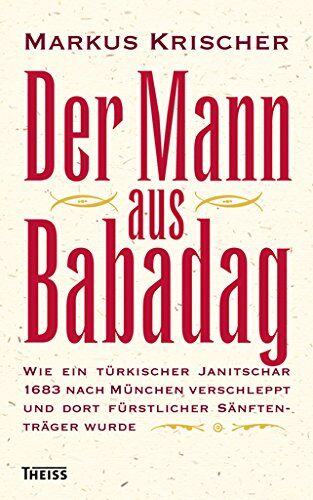 Markus Krischer - Der Mann aus Babadag: Wie ein türkischer Janitschar 1683 nach München verschleppt und dort fürstlicher Sänftenträger wurde - Preis vom 30.09.2026 09:01:18 h