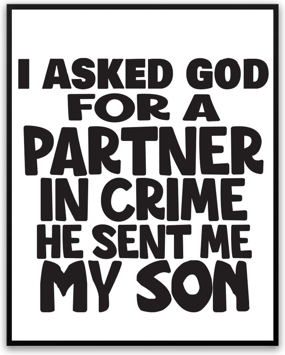 Grappige Poster Asked God for a Partner in Crime He sent me my Son - Fotolijst met glas - 50 x 70 cm
