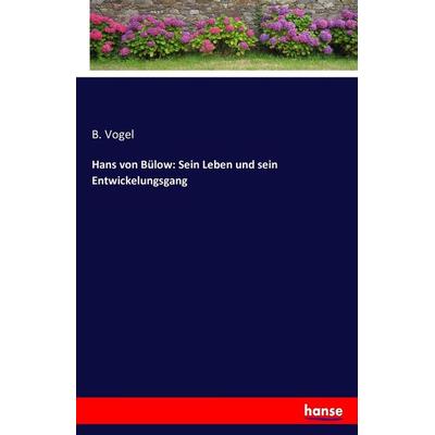 Hans von Bülow: Sein Leben und sein Entwickelungsgang, Taschenbuch von B. Vogel, Hansebooks, 978-3-7436-1923-4