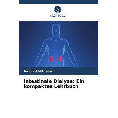 Intestinale Dialyse: Ein kompaktes Lehrbuch, Taschenbuch von Aamir Al-Mosawi, Verlag Unser Wissen, 978-620-5-46224-9