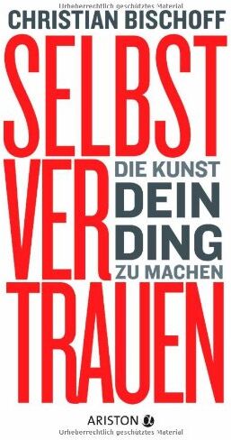 Christian Bischoff - Selbstvertrauen: Die Kunst, dein Ding zu machen - Preis vom 11.10.2026 15:43:13 h