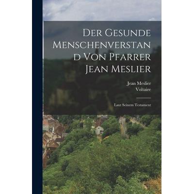 Der Gesunde Menschenverstand von Pfarrer Jean Meslier, Taschenbuch von Voltaire,Jean Meslier, Legare Street Press, 978-1-01-545513-9