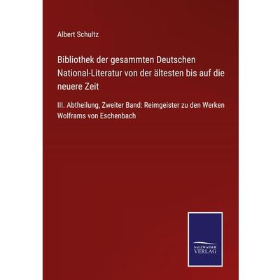 Bibliothek der gesammten Deutschen National-Literatur von der ältesten bis auf die neuere Zeit, Gebundene Ausgabe von Albert Schultz, BoD - Books on