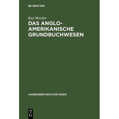 Das anglo-amerikanische Grundbuchwesen, Gebundene Ausgabe von Kay Metzler, De Gruyter, 978-3-11-125572-9