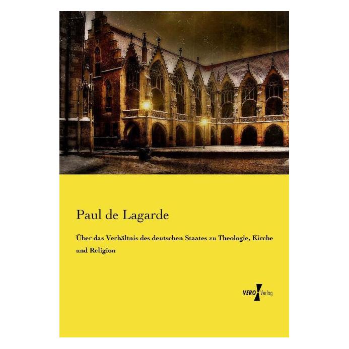 Vero Über das Verhältnis des deutschen Staates zu Theologie, Kirche und Religion (Deutsch, Paul de Lagarde, 2014) (35161453)
