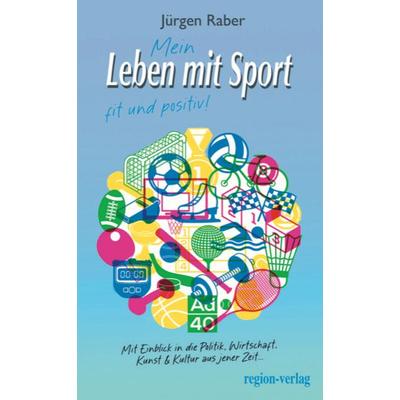 Mein Leben mit Sport, Taschenbuch von Jürgen Raber, Region-Verlag - Dieter Kindel, 978-3-9827142-0-2