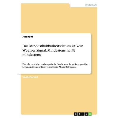 Das Mindesthaltbarkeitsdatum ist kein Wegwerfsignal. Mindestens heißt mindestens, Taschenbuch von Anonymous, GRIN, 978-3-346-14993-0
