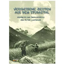 Vergessene Zeiten aus dem Stubaital, Fachbücher von Peter Lanthaler