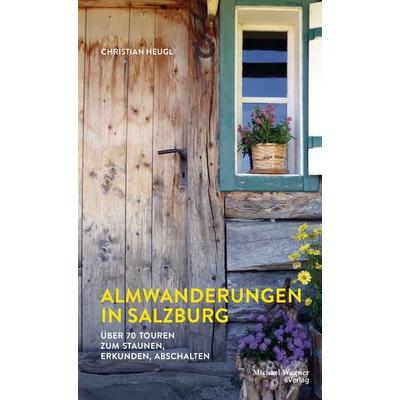 Almwanderungen in Salzburg, Gebundene Ausgabe von Christian Heugl, Michael Wagner Verlag, 978-3-7107-6774-6