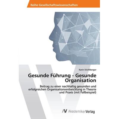 Gesunde Führung - Gesunde Organisation, Taschenbuch von Karin Stichlberger, AV Akademikerverlag, 978-620-2-22198-6