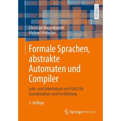 Formale Sprachen, abstrakte Automaten und Compiler, Taschenbuch von Christian Wagenknecht,Michael Hielscher, Springer Fachmedien Wiesbaden GmbH,