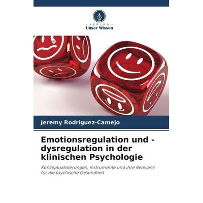 Emotionsregulation und -dysregulation in der klinischen Psychologie, Taschenbuch von Jeremy Rodríguez-Camejo, Verlag Unser Wissen, 978-620-6-37139-7