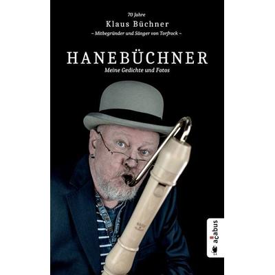 Hanebüchner. Meine Gedichte und Fotos: 70 Jahre Klaus Büchner - Mitbegründer und Sänger von Torfrock, Gebundene Ausgabe von Klaus Büchner, Acabus