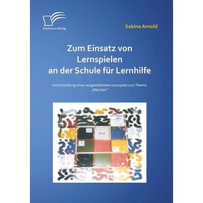 Zum Einsatz von Lernspielen an einer Schule für Lernhilfe: Mit der Vorstellung eines ausgearbeiteten Lernspiels zum Thema 'Märchen'; Taschenbuch von