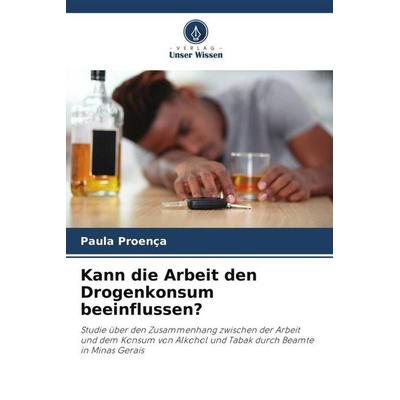 Kann die Arbeit den Drogenkonsum beeinflussen?, Taschenbuch von Paula Proença, Verlag Unser Wissen, 978-620-5-91565-3