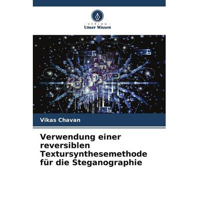 Verwendung einer reversiblen Textursynthesemethode für die Steganographie, Taschenbuch von Vikas Chavan, Verlag Unser Wissen, 978-620-4-78101-3
