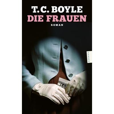 Die Frauen, Taschenbuch von T. C. Boyle, Hanser Taschenbuch, 978-3-446-28899-7